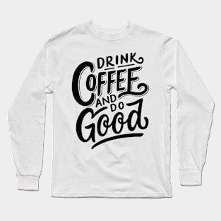 Drink Coffee And Do Good Long Sleeve T-Shirt